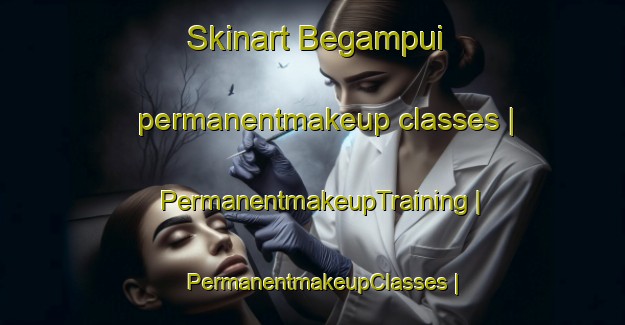 Skinart Begampui permanentmakeup classes | PermanentmakeupTraining | PermanentmakeupClasses | SkinartTraining-Pakistan